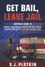 Get Bail, Leave Jail: America’s Guide to Hiring a Bondsman, Navigating Bail Bonds, and Getting out of Custody before Trial