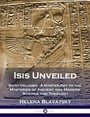 Isis Unveiled: Both Volumes - A Master-Key to the Mysteries of Ancient and Modern Science and Theology (Illustrated)