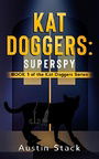 Kat Doggers: Superspy: Book 1 of the Kat Doggers Series