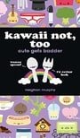 Kawaii Not, Too: Cute Gets Badder