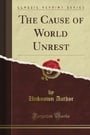 The Cause of World Unrest (Classic Reprint)