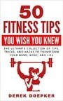 50 Fitness Tips You Wish You Knew: The Best Quick And Easy Ways To Increase Motivation, Lose Weight, Get In Shape, And Stay Healthy