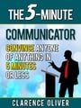 The 5-Minute Communicator: Convince Anyone Of Anything in 5 Minutes Or Less (The 5-Minutes Solutions)