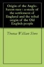 Origin of the Anglo-Saxon race : a study of the settlement of England and the tribal origin of the Old English people