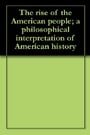 The rise of the American people; a philosophical interpretation of American history