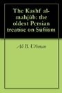 The Kashf al-mahjúb: the oldest Persian treatise on Súfiism