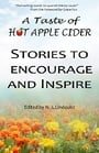 A Taste of Hot Apple Cider: Words to Encourage and Inspire (Powerful Stories of Faith, Hope, and Love Book 1)