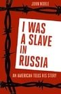 I Was a Slave in Russia: An American Tells His Story