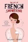 The art of French showering: Wash less look younger be sexier healthier and save the planet.