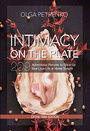 Intimacy On The Plate (Extra Trim Edition): 209 Aphrodisiac Recipes to Spice Up Your Love Life at Home Tonight