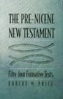 The Pre-Nicene New Testament: Fifty-four Formative Texts