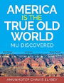 America is the True Old World: Mu Discovered (Volume I of IV Book 1)