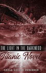 The Light In The Darkness: A Titanic Novel (Book Two)