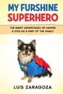 My Furshine Superhero: How Dogs Help Us and the Many Advantages of Having One in the Family