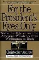 For the President's Eyes Only: Secret Intelligence and the American Presidency from Washington to Bu