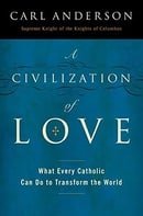 A Civilization of Love: What Every Catholic Can Do to Transform the World