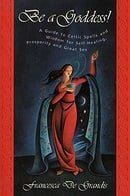 Be A Goddess: A Guide to Magical Celtic Spells for Self-Healing, Prosperity and Great Sex