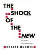 The Shock of the New: The Hundred-Year History of Modern Art: Its Rise, Its Dazzling Achievement, It