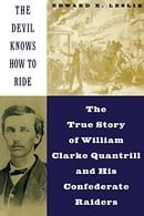 The Devil Knows How To Ride: The True Story Of William Clarke Quantril And His Confederate Raiders