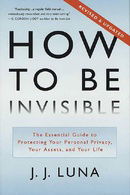 How to Be Invisible: The Essential Guide to Protecting Your Personal Privacy, Your Assets, and Your 