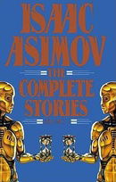 Isaac Asimov: The Complete Stories, Vol. 1