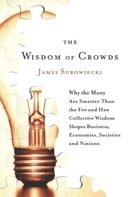 The Wisdom of Crowds: Why the Many Are Smarter Than the Few and How Collective Wisdom Shapes Busines