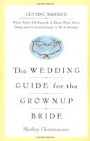 The Wedding Guide for the Grownup Bride: Getting Married When You're Old Enough to Know What You're 