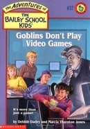 Goblins Don't Play Video Games (The Adventures of the Bailey School Kids #37)