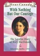 With Nothing But Our Courage: The Loyalist Diary of Mary MacDonald
