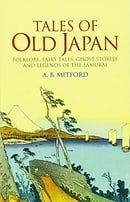 Tales of Old Japan: Folklore, Fairy Tales, Ghost Stories and Legends of the Samurai