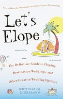 Let's Elope: The Definitive Guide to Eloping, Destination Weddings, and Other Creative Wedding Optio