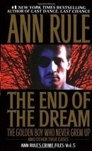 The End Of The Dream The Golden Boy Who Never Grew Up : Ann Rules Crime Files Volume 5