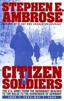 CITIZEN SOLDIERS : The U.S. Army from the Normandy Beaches to the Bulge to the Surrender of Germany 
