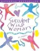 Succulent Wild Woman: Dancing with Your Wonder-full Self!