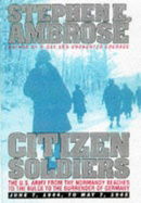 Citizen Soldiers: The U. S. Army from the Normandy Beaches to the Bulge to the Surrender of Germany