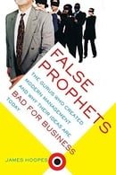 False Prophets: The Gurus Who Created Modern Management And Why Their Ideas Are Bad For Business Tod
