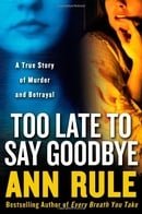 Too Late to Say Goodbye: A True Story of Murder and Betrayal