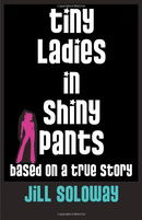 Tiny Ladies in Shiny Pants: Based on a True Story