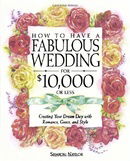 How to Have a Fabulous Wedding for $10,000 or Less: Creating Your Dream Day with Romance, Grace, and