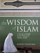 The Wisdom of Islam: A Practical Guide to the Wisdom of Islamic Belief