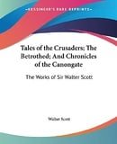 Tales of the Crusaders; The Betrothed; and Chronicles of the Canongate: The Works of Sir Walter Scot