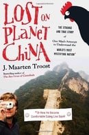 Lost on Planet China: The Strange and True Story of One Man's Attempt to Understand the World's Most