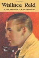 Wallace Reid: The Life And Death of a Hollywood Idol