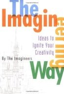 The Imagineering Way: Ideas to Ignite Your Creativity