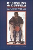 Deerskins and Duffels: The Creek Indian Trade with Anglo-America, 1685-1815 (Indians of the Southeas