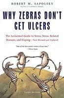Why Zebras Don't Get Ulcers: The Acclaimed Guide to Stress, Stress-Related Diseases, and Coping (Thi