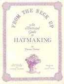 From the Neck Up: An Illustrated Guide to Hatmaking