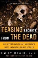 Teasing Secrets from the Dead: My Investigations at America's Most Infamous Crime Scenes