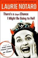 There's a (Slight) Chance I Might Be Going to Hell: A Novel of Sewer Pipes, Pageant Queens, and Big 