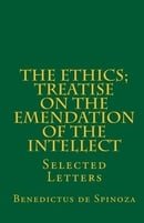 The Ethics; Treatise on the Emendation of the Intellect; Selected Letters